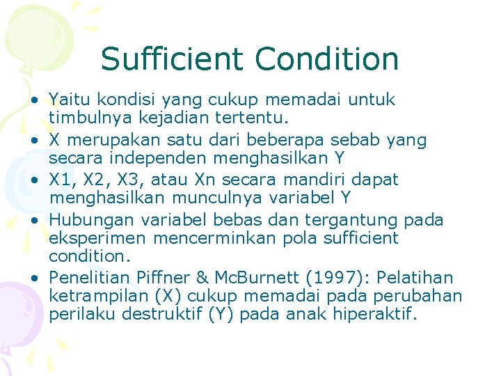 Sufficient Condition • Yaitu kondisi yang cukup memadai untuk timbulnya kejadian tertentu. • X