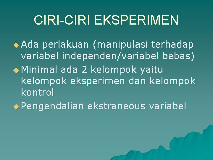 CIRI-CIRI EKSPERIMEN u Ada perlakuan (manipulasi terhadap variabel independen/variabel bebas) u Minimal ada 2