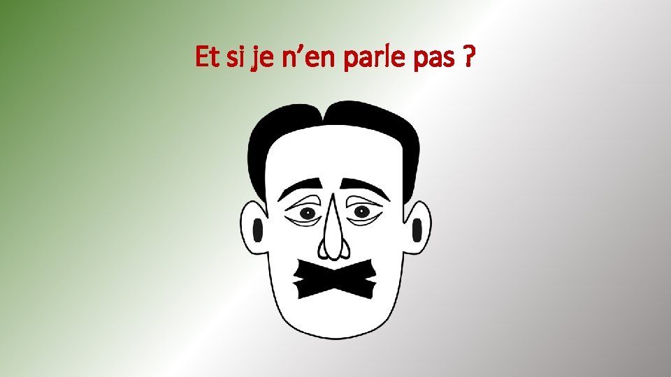 Et si je n’en parle pas ? 