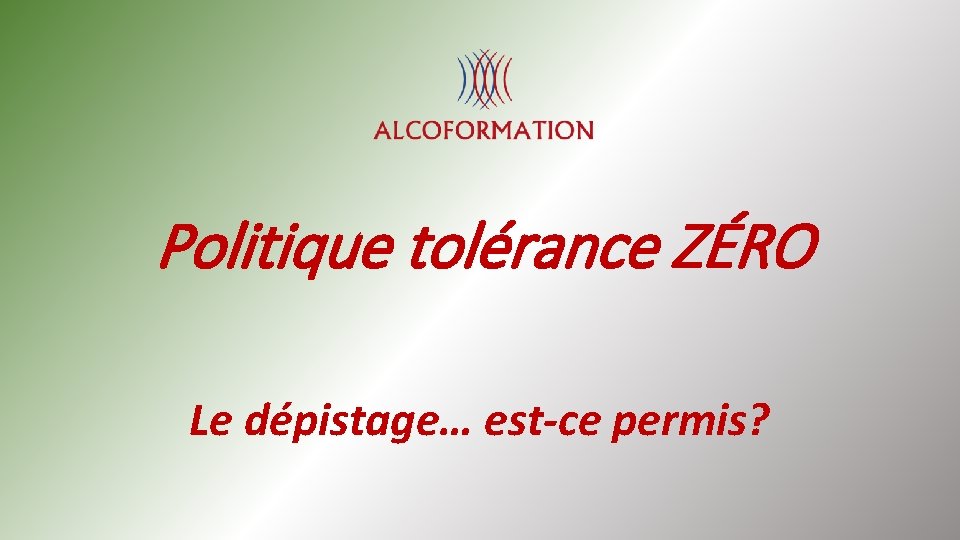 Politique tolérance ZÉRO Le dépistage… est-ce permis? 