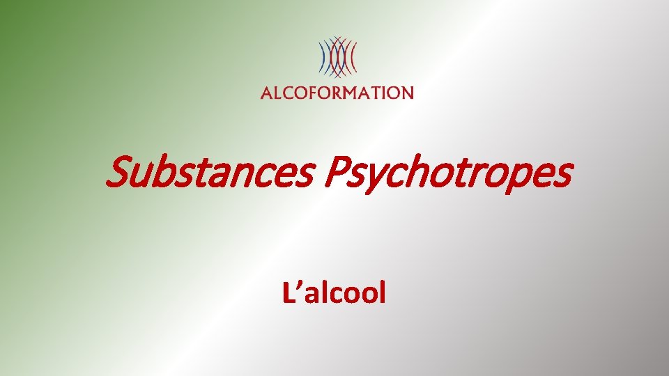 Substances Psychotropes L’alcool 