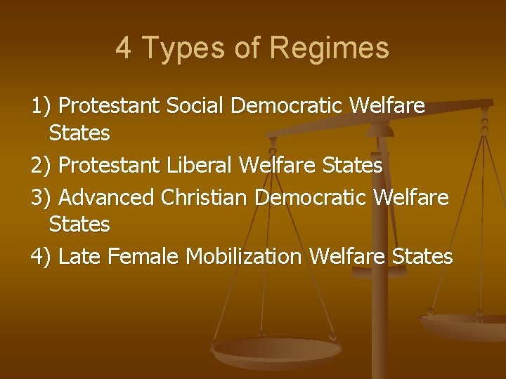 4 Types of Regimes 1) Protestant Social Democratic Welfare States 2) Protestant Liberal Welfare