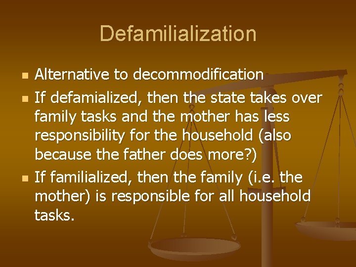 Defamilialization n Alternative to decommodification If defamialized, then the state takes over family tasks