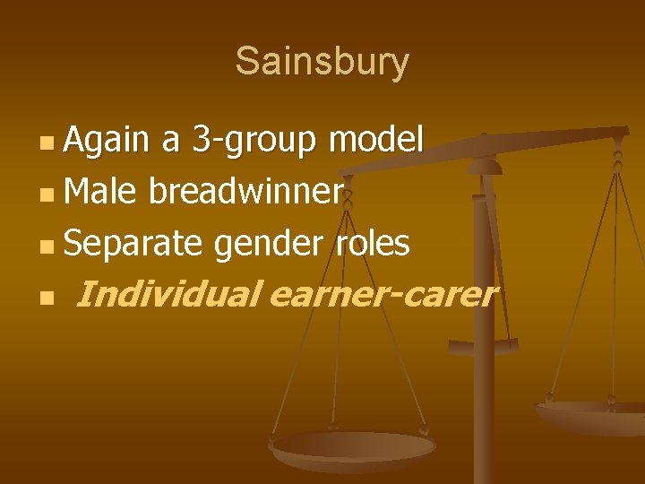 Sainsbury n Again a 3 -group model n Male breadwinner n Separate gender roles