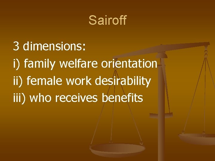 Sairoff 3 dimensions: i) family welfare orientation ii) female work desirability iii) who receives