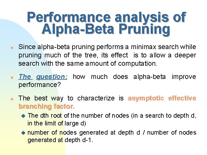 Performance analysis of Alpha-Beta Pruning n n n Since alpha-beta pruning performs a minimax