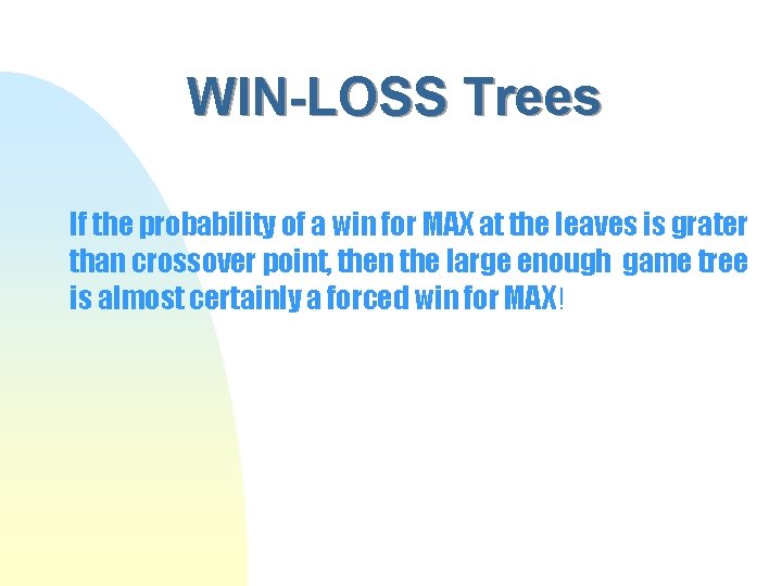 WIN-LOSS Trees If the probability of a win for MAX at the leaves is