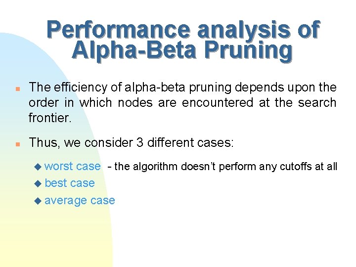 Performance analysis of Alpha-Beta Pruning n n The efficiency of alpha-beta pruning depends upon