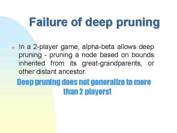 Failure of deep pruning n In a 2 -player game, alpha-beta allows deep pruning
