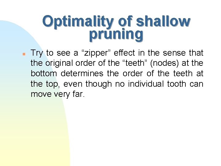 Optimality of shallow pruning n Try to see a “zipper” effect in the sense