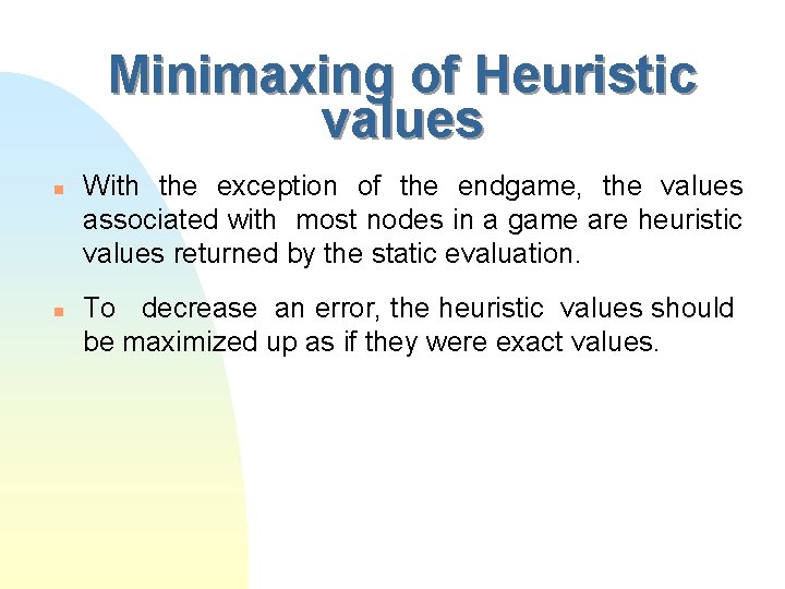 Minimaxing of Heuristic values n n With the exception of the endgame, the values