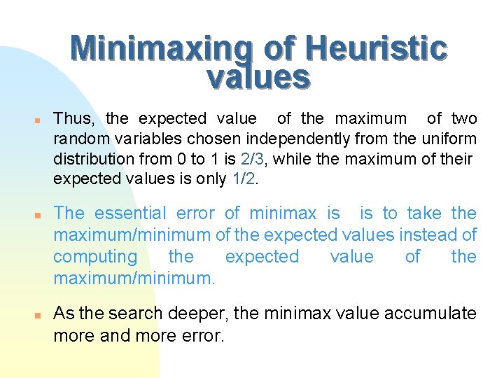 Minimaxing of Heuristic values n n n Thus, the expected value of the maximum