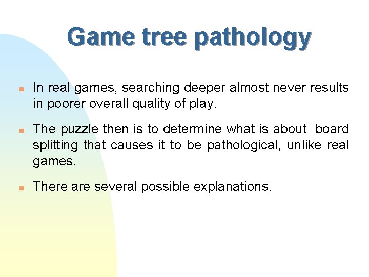 Game tree pathology n n n In real games, searching deeper almost never results