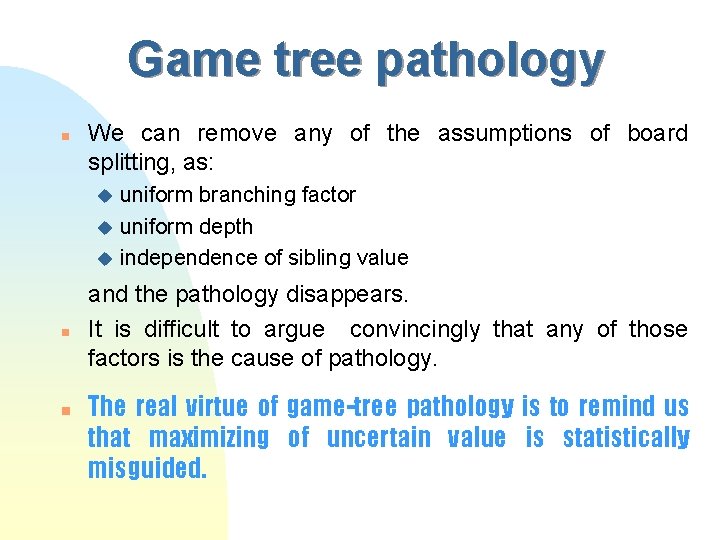 Game tree pathology n We can remove any of the assumptions of board splitting,
