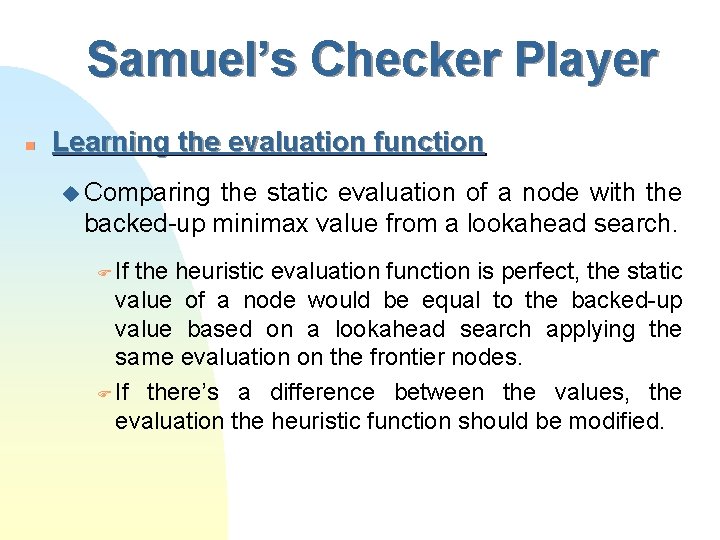 Samuel’s Checker Player n Learning the evaluation function u Comparing the static evaluation of