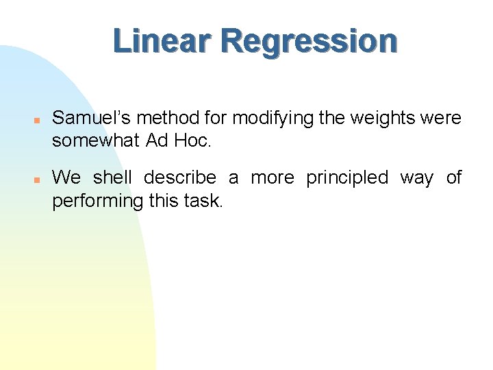 Linear Regression n n Samuel’s method for modifying the weights were somewhat Ad Hoc.