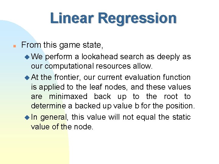 Linear Regression n From this game state, u We perform a lookahead search as