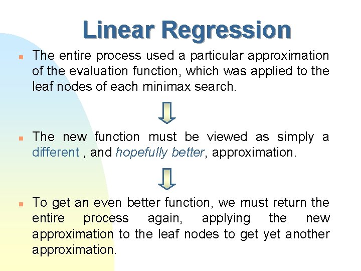 Linear Regression n The entire process used a particular approximation of the evaluation function,