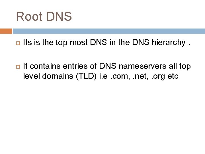 Root DNS Its is the top most DNS in the DNS hierarchy. It contains