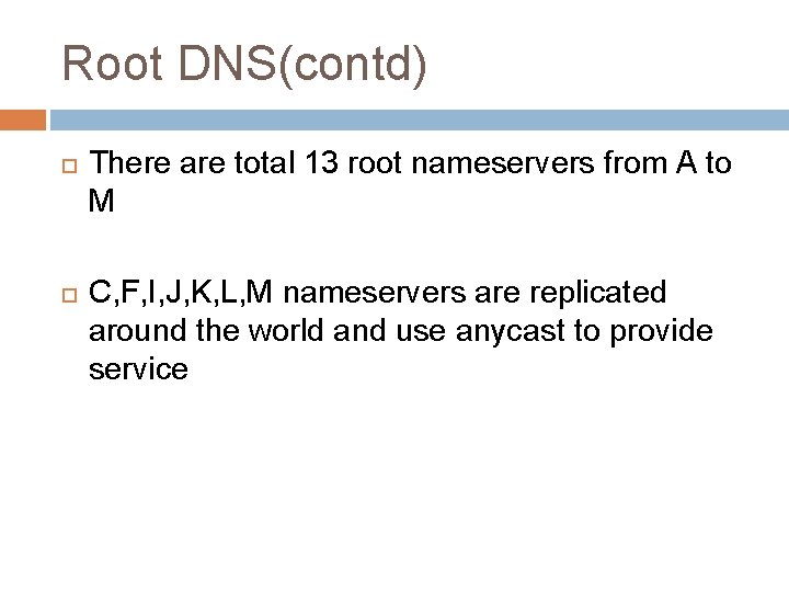 Root DNS(contd) There are total 13 root nameservers from A to M C, F,