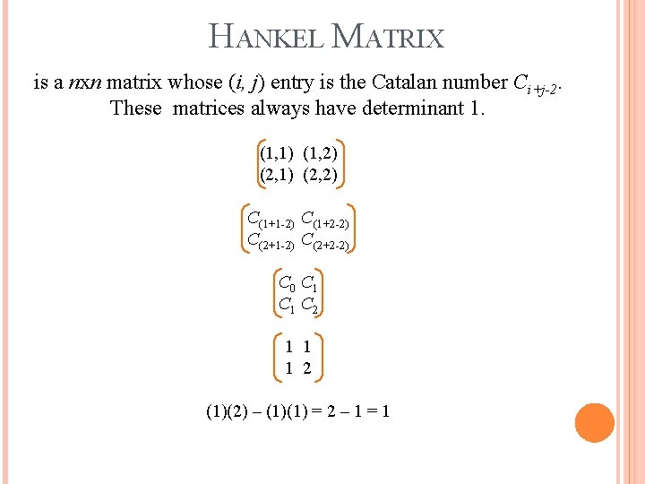 HANKEL MATRIX is a nxn matrix whose (i, j) entry is the Catalan number HANKEL MATRIX is a nxn matrix whose (i, j) entry is the Catalan number