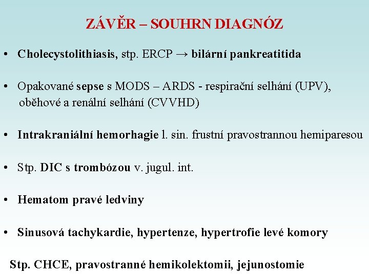 ZÁVĚR – SOUHRN DIAGNÓZ • Cholecystolithiasis, stp. ERCP → bilární pankreatitida • Opakované sepse ZÁVĚR – SOUHRN DIAGNÓZ • Cholecystolithiasis, stp. ERCP → bilární pankreatitida • Opakované sepse
