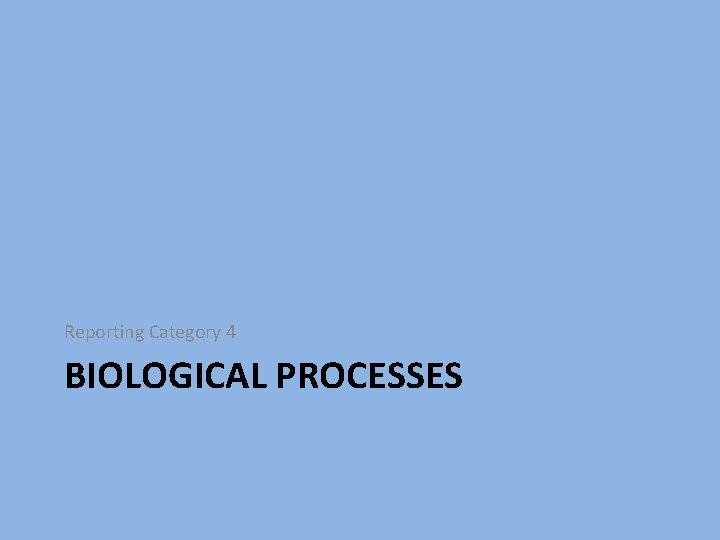 Reporting Category 4 BIOLOGICAL PROCESSES 