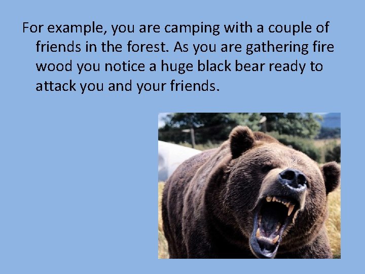 For example, you are camping with a couple of friends in the forest. As