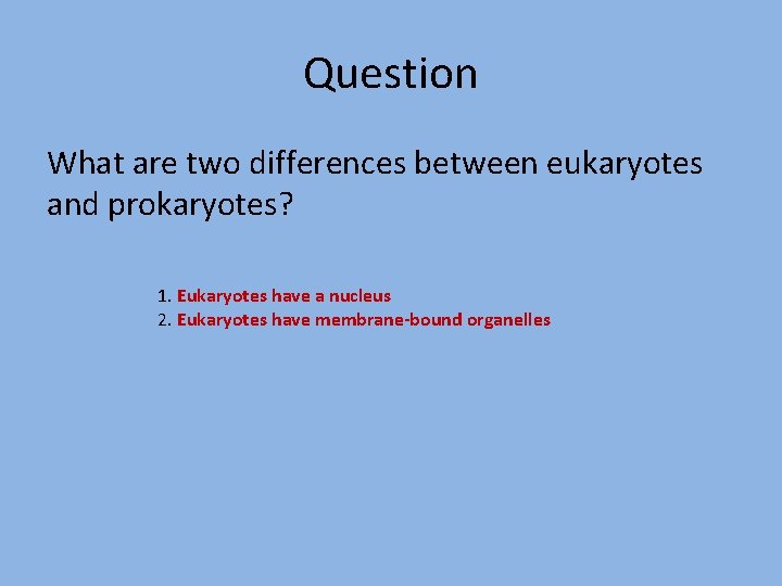 Question What are two differences between eukaryotes and prokaryotes? 1. Eukaryotes have a nucleus