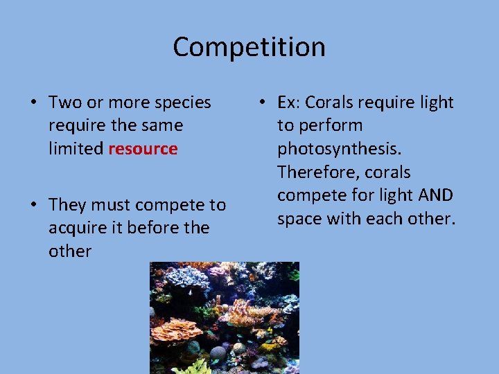 Competition • Two or more species require the same limited resource • They must