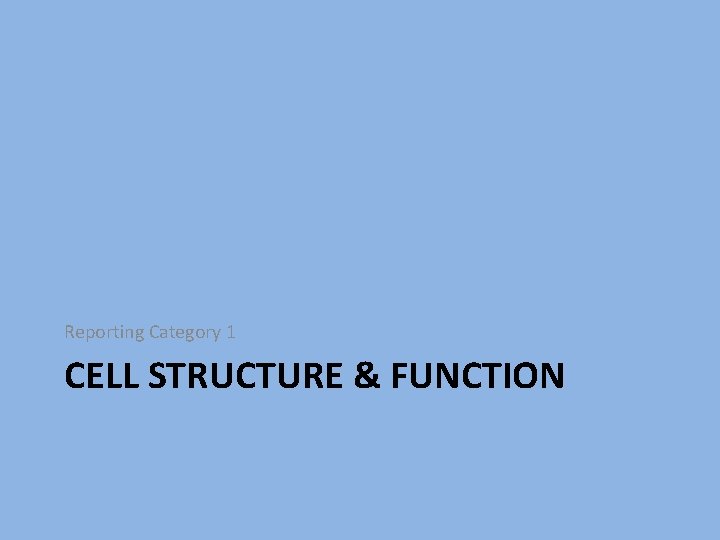 Reporting Category 1 CELL STRUCTURE & FUNCTION 