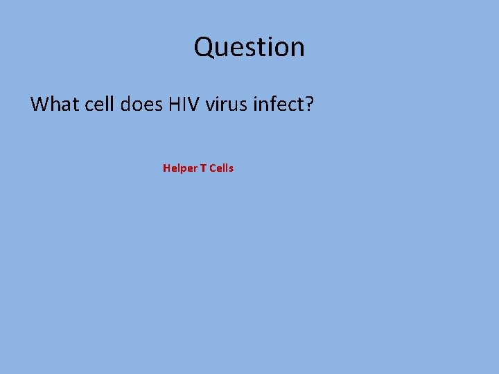 Question What cell does HIV virus infect? Helper T Cells 