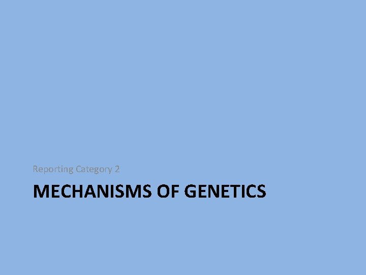Reporting Category 2 MECHANISMS OF GENETICS 