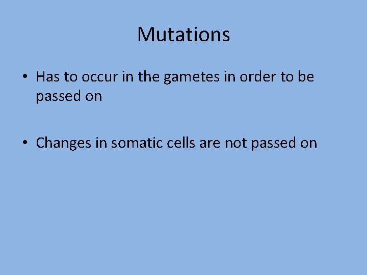 Mutations • Has to occur in the gametes in order to be passed on