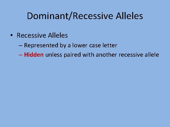 Dominant/Recessive Alleles • Recessive Alleles – Represented by a lower case letter – Hidden