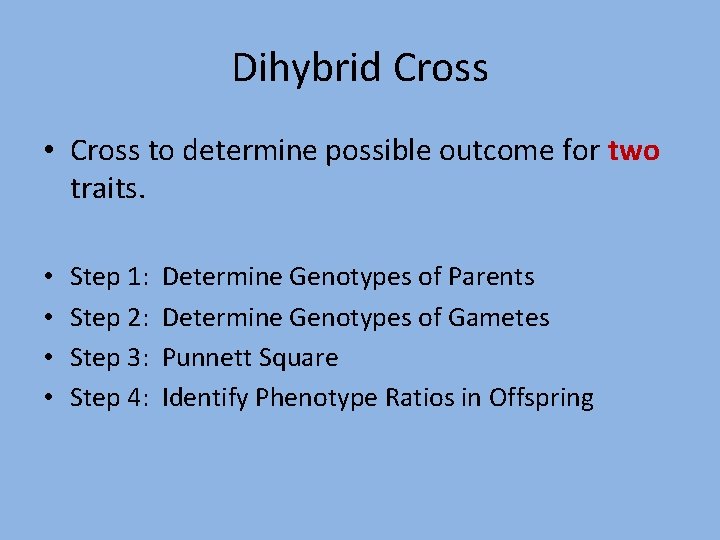 Dihybrid Cross • Cross to determine possible outcome for two traits. • • Step