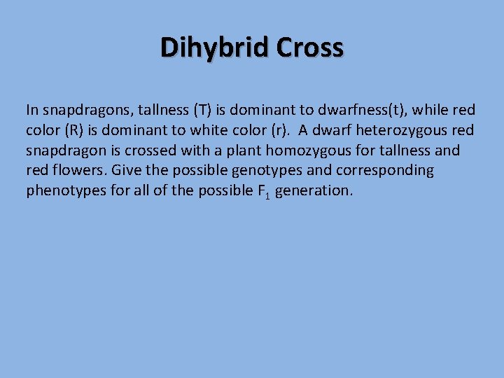 Dihybrid Cross In snapdragons, tallness (T) is dominant to dwarfness(t), while red color (R)