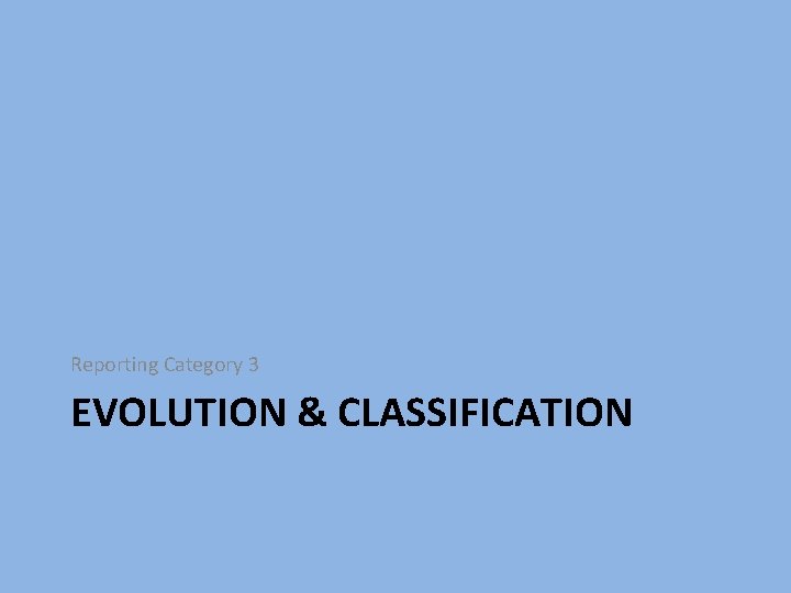 Reporting Category 3 EVOLUTION & CLASSIFICATION 