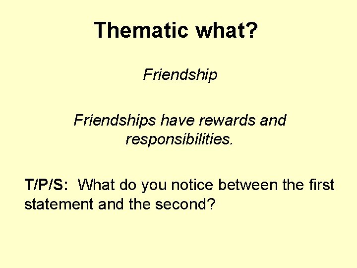 Thematic what? Friendships have rewards and responsibilities. T/P/S: What do you notice between the