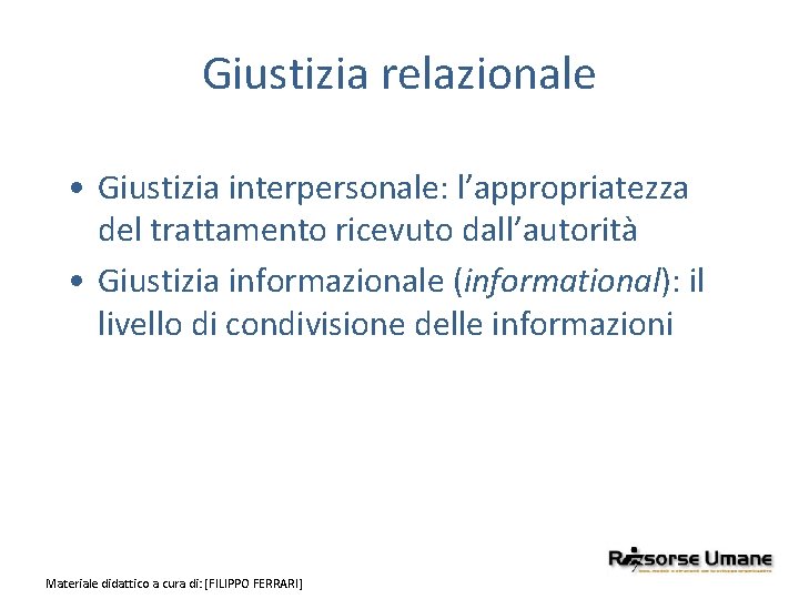 Giustizia relazionale • Giustizia interpersonale: l’appropriatezza del trattamento ricevuto dall’autorità • Giustizia informazionale (informational):