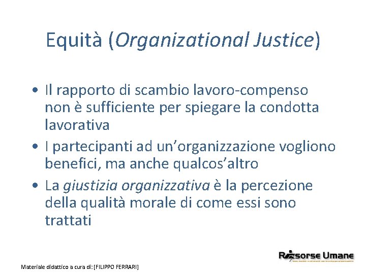 Equità (Organizational Justice) • Il rapporto di scambio lavoro-compenso non è sufficiente per spiegare