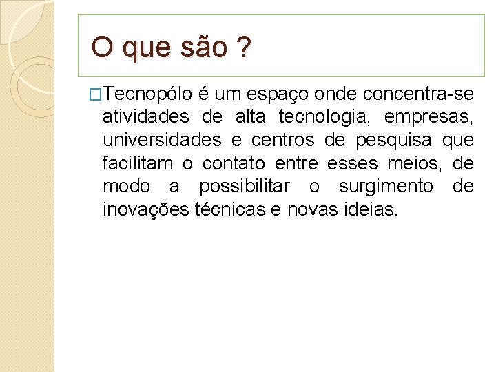  O que são ? �Tecnopólo é um espaço onde concentra-se atividades de alta