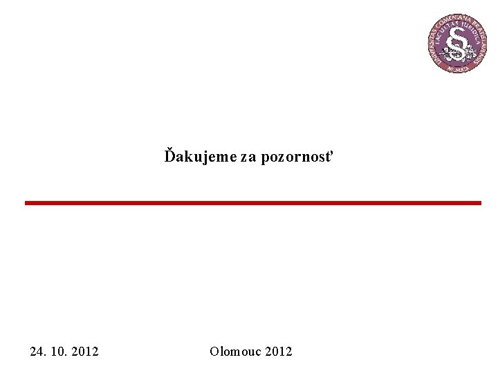 Ďakujeme za pozornosť 24. 10. 2012 Olomouc 2012 