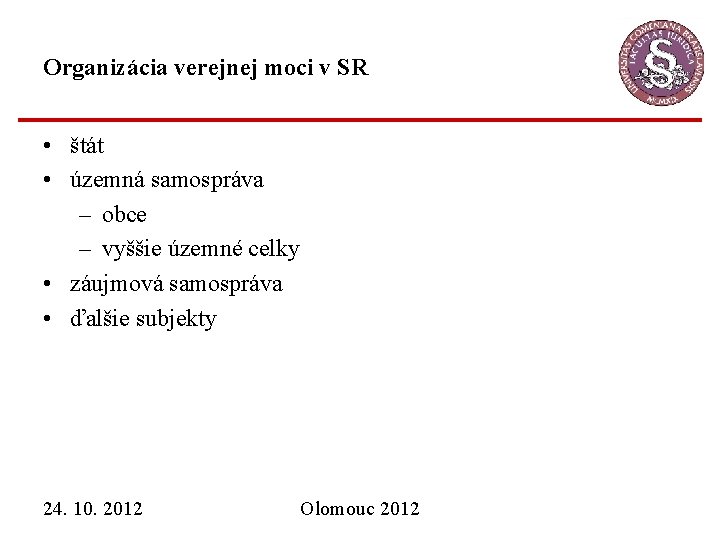 Organizácia verejnej moci v SR • štát • územná samospráva – obce – vyššie