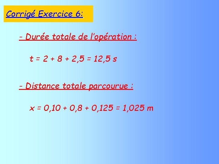 Corrigé Exercice 6: - Durée totale de l’opération : t = 2 + 8