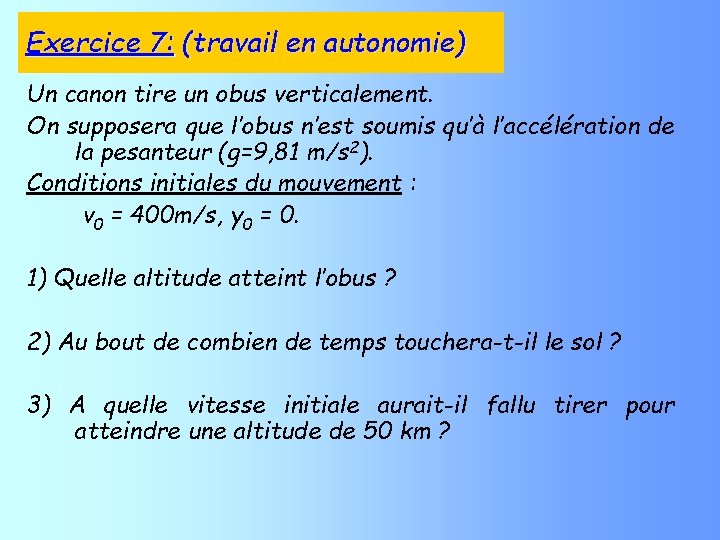 Exercice 7: (travail en autonomie) Un canon tire un obus verticalement. On supposera que