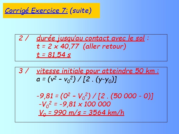 Corrigé Exercice 7: (suite) 2/ durée jusqu’au contact avec le sol : t =