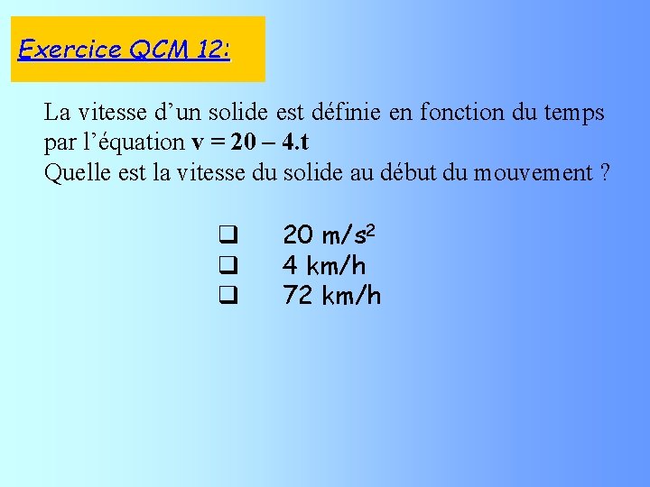 Exercice QCM 12: La vitesse d’un solide est définie en fonction du temps par