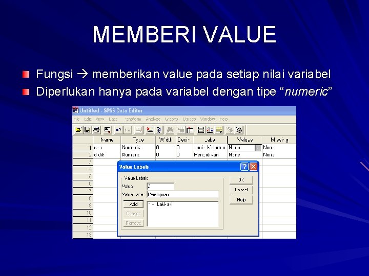 MEMBERI VALUE Fungsi memberikan value pada setiap nilai variabel Diperlukan hanya pada variabel dengan