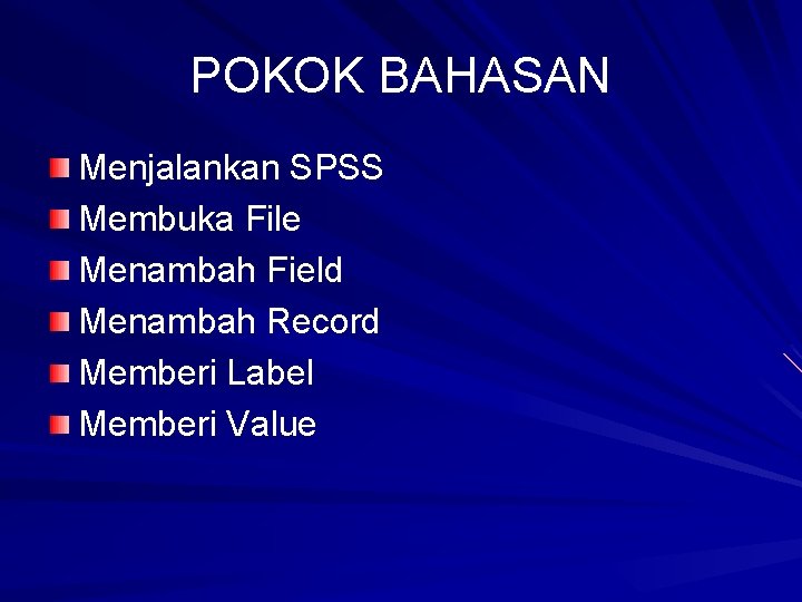 POKOK BAHASAN Menjalankan SPSS Membuka File Menambah Field Menambah Record Memberi Label Memberi Value